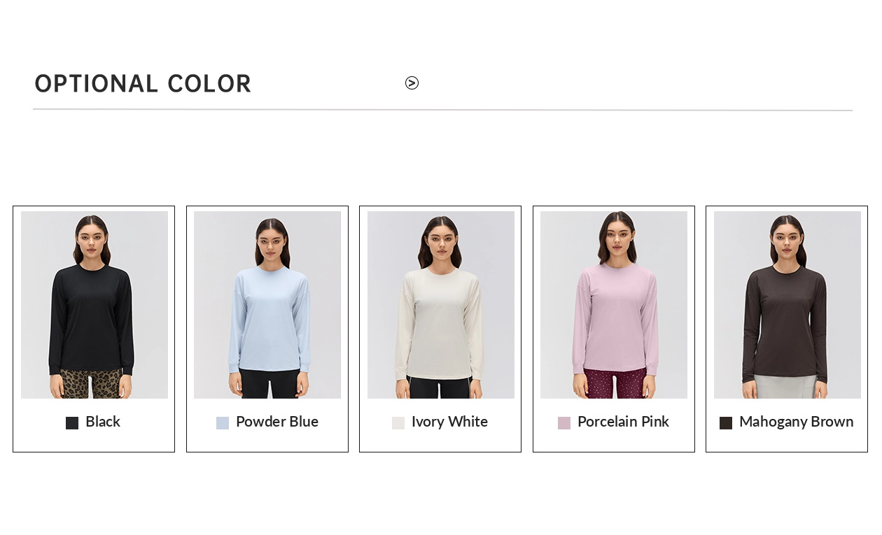 Women's Relaxed Fit Crew Neck Long Sleeve Top with Cuffed Sleeves 4 Five color options for a women's crew neck long sleeve yoga top: Black, Powder Blue, Ivory White, Porcelain Pink and Mahogany Brown.